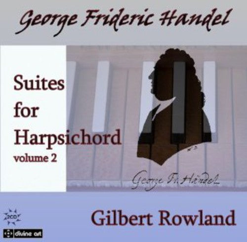 Handel / Rowland, Gilbert: Suites for Harpsichord 2