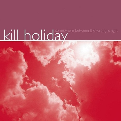 Kill Holiday: Somewhere Between The Wrong Is Right