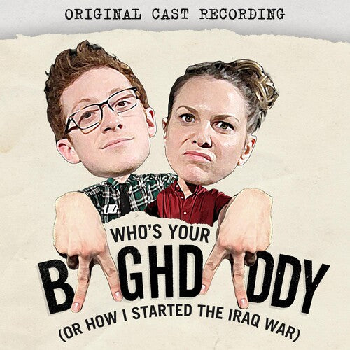 Who's Your Baghdaddy or How I Started the Iraq War: Who's Your Baghdaddy, or How I Started the Iraq War (Original Cast Recording)