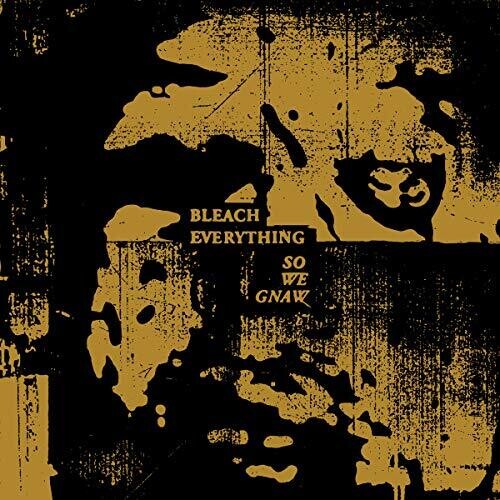 Bleach Everything: So We Gnaw