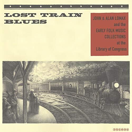 Lost Train Blues: John & Alan Lomax & the Early: Lost Train Blues: John & Alan Lomax & the Early