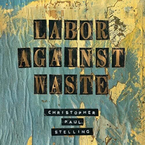 Stelling, Christopher Paul: Labor Against Waste