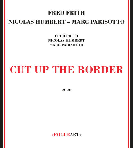 Frith, Fred / Humbert, Nicolas / Parisotto, Marc: Cut Up The Border