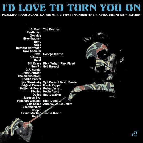 I'D Love to Turn You on: Classical & Avant-Garde: I'd Love To Turn You On: Classical & Avant-Garde Music That InspiredThe Counter-Culture / Various