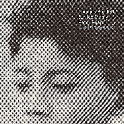 Bartlett, Thomas / Muhly, Nico: Peter Pears: Balinese Ceremonial Music