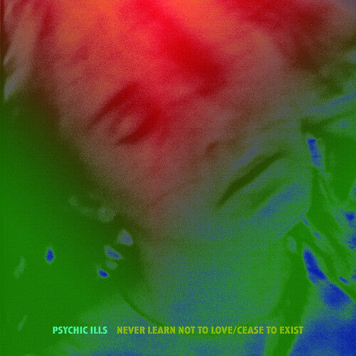 Psychic Ills: Never Learn Not to Love / Cease to Exist