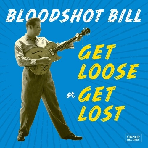 Bloodshot Bill: Get Loose Or Get Lost