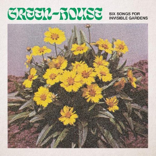 Green-House: Six Songs For Invisible Gardens