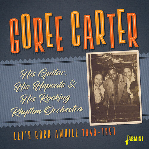 Carter, Goree: His Guitar, His Hepcats & His Rocking Rhythm Orchestra: Let's RockAwhile 1949-1951