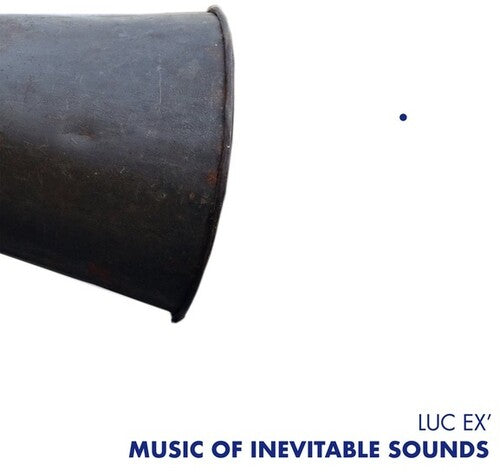 Luc Ex: Music Of Inevitable Sounds