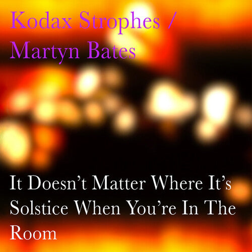 Kodax Strophes / Bates, Martyn: It Doesn't Matter Where It's Solstice When You're