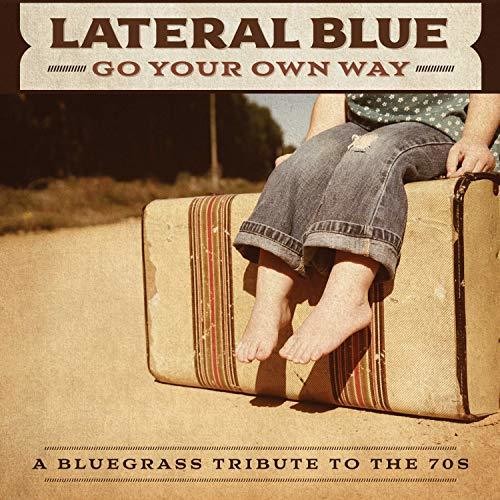 Lateral Blue: Go Your Own Way: A Bluegrass Tribute To The 70s