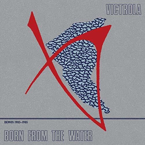 Victrola: Born From The Water: Demos 1983-1985