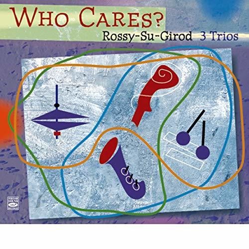 Rossy / Su / Girod 3 Trios: Who Cares