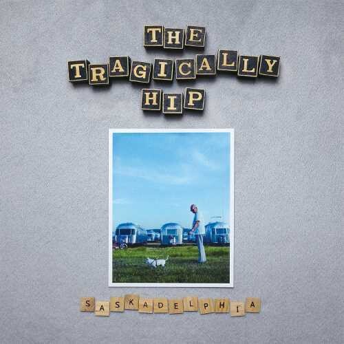 Tragically Hip: Saskadelphia