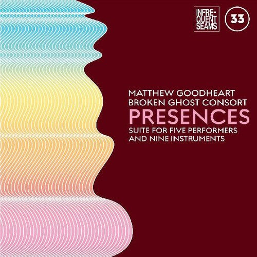 Goodheart, Matthew & Broken Ghost Consort: Presences: Mixed Suite For Five Performers