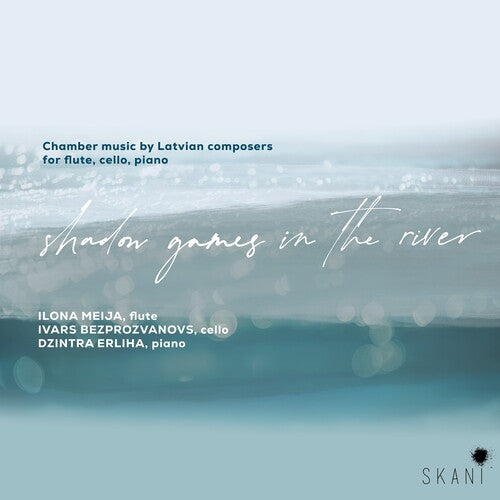 Meija, Ilona / Bezprozvanovs, Ivars / Erliha, Dzintra: Shadow Games In The River: Chamber Music By Latvian Composers For Flute, Cello & Piano