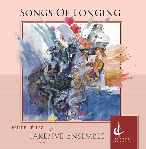 Tellez / Takefive Ensemble: Songs of Longing