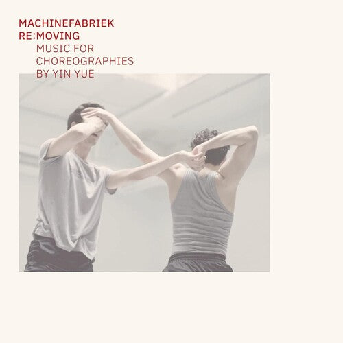 Machinefabriek: Re:Moving (Music For Choreographies By Yin Yue)