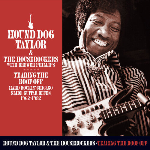 Hound Dog Taylor: Tearing The Roof Off: Hard Rocking Chicago Slide Guitar Blues  1962-1982