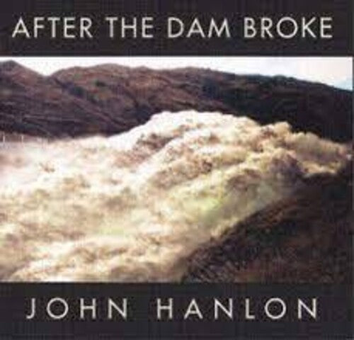 Hanlon, John: After The Dam Broke: The Best Of John Hanlon