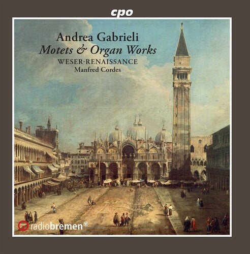 Gabrieli / Weser-Renaissance Bremen / Cordes: Motets Psalms & Organ Works