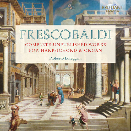 Frescobaldi / Loreggian: Complete Unpublished Works for Harpsichord & Organ