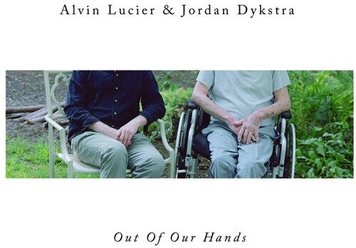 Lucier, Alvin & Dykstra, Jordan: Out Of Our Hands