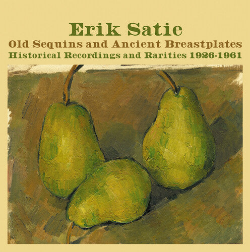 Satie, Erik: Old Sequins & Ancient Breastplates Historical Recordings 1926-1961