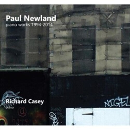 Newland, Paul / Casey, Richard: Paul Newland: Piano Works 1994-2014