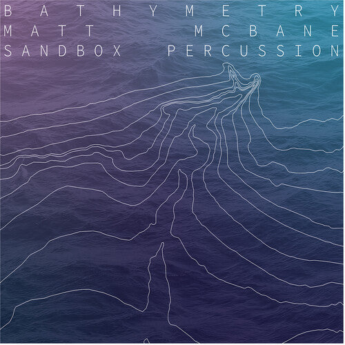 McBane, Matt / Sandbox Percussion: Bathymetry