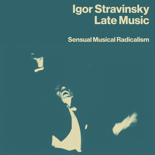 Stravinsky, Igor: Late Music: Sensual Musical Radicalism