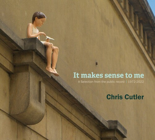 Cutler, Chris: It Makes Sense To Me: A Selection From The Public Record 1972-2022