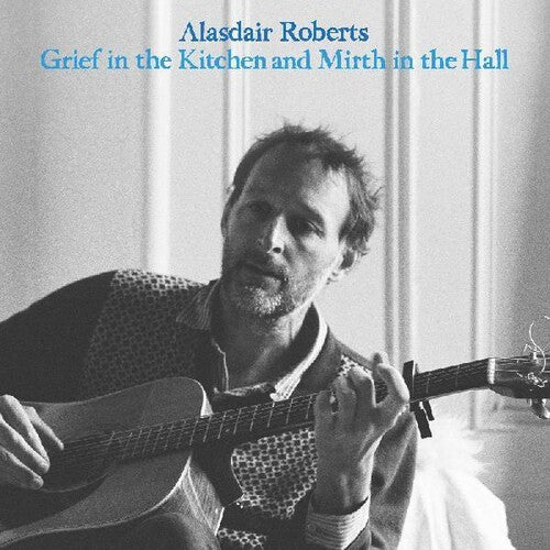 Roberts, Alasdair: Grief In The Kitchin And Mirth In The Hall