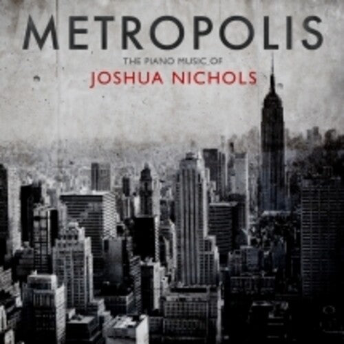 Nichols, Joshua: Metropolis: The Piano Music Of Joshua Nichols