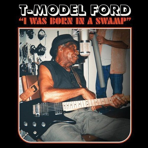 T-Model Ford: I Was Born In A Swamp