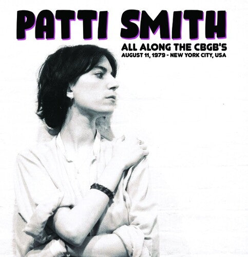 Smith, Patti: All Along The CBGB's: August 11, 1979 - New York City, USA