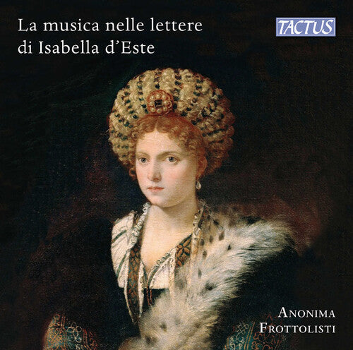 Brumel / Cara / Frottolisti: Music & Musicians in Isabella D Este S Letters