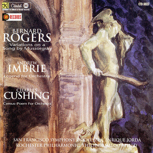 Rogers, Bernard: Variations On A Song / Imbrie: Legend For Orchestra / cushing: Cereus poem For Orchestra