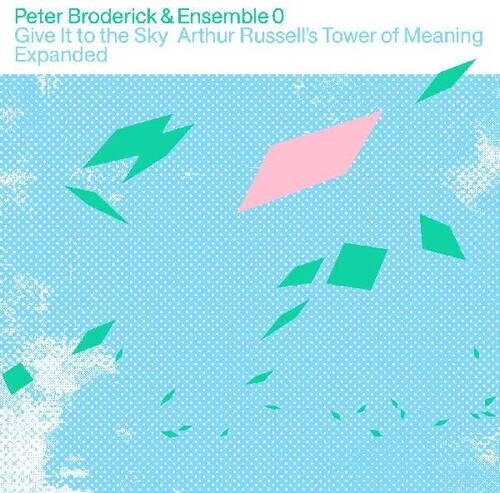 Broderick, Peter & Ensemble 0: Give It to the Sky: Arthur Russells Tower of Meaning Expanded