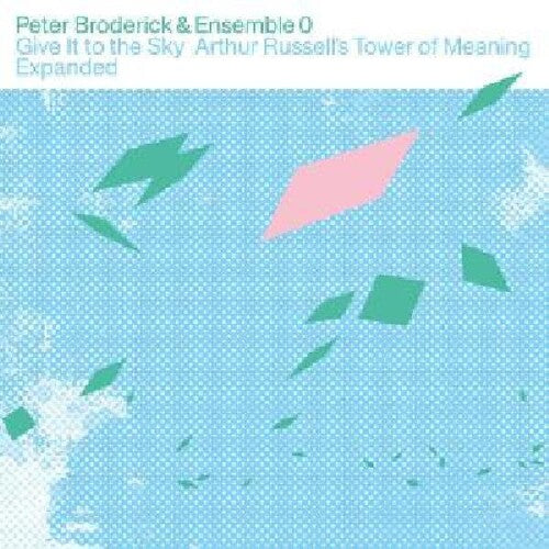 Broderick, Peter & Ensemble 0: Give It to the Sky: Arthur Russells Tower of Meaning Expanded
