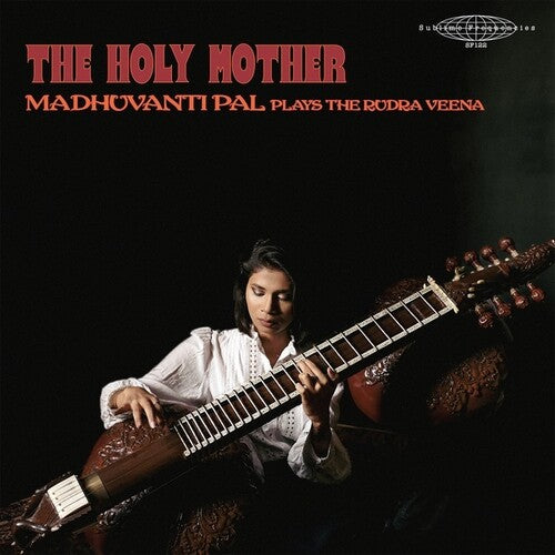 Pal, Madhuvanti: The Holy Mother - Madhuvanti Pal Plays The Rudra Veena