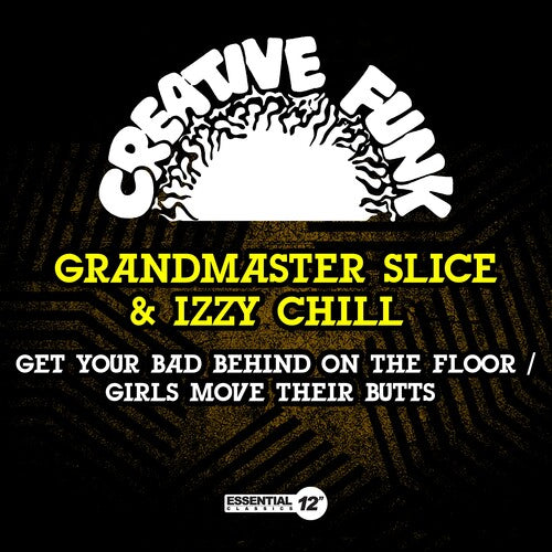 Grandmaster Slice & Izzy Chill: Get Your Bad Behind On The Floor / Girls Move Their Butts