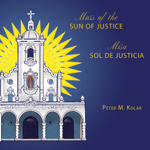 Kolar, Peter M. / Gia Mass Choir: Mass of the Sun of Justice / Misa Sol de Justicia