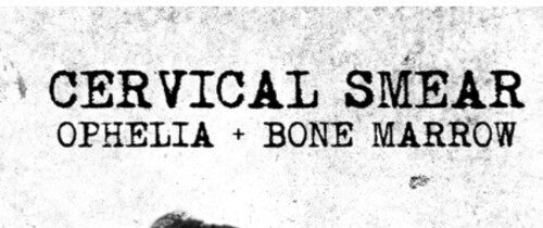 Cervical Smear: Ophelia & Bone Marrow