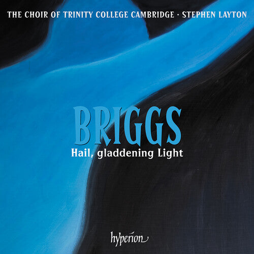 Choir of Trinity College Cambridge: Briggs: Hail, gladdening Light & other works