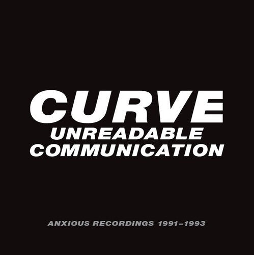 Curve: Unreadable Communication: Anxious Recordings 1991-1993