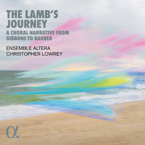 Lowrey / Ensemble Altera: The Lamb's Journey - A Choral Narrative from Gibbons to Barber