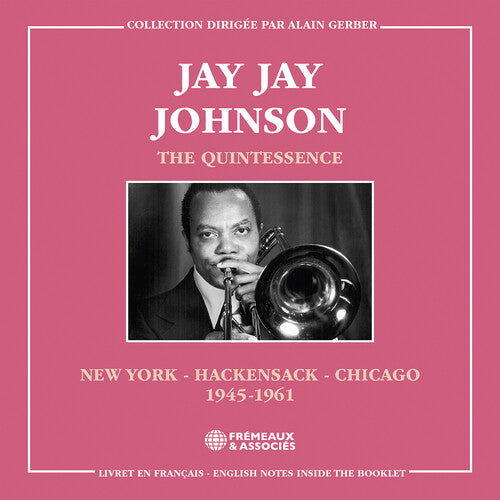 Johnson, Jay Jay: The Quintessence, New York - Hackensack - Chicago 1945-1961