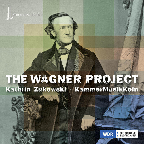 Wagner / Zukowski / Kammermusikkoeln: The Wagner Project